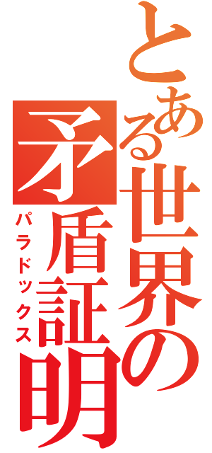 とある世界の矛盾証明（パラドックス）