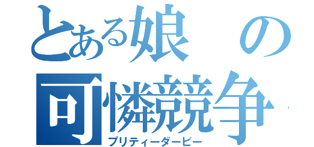 とある娘の可憐競争（プリティーダービー）