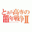 とある高専の留年戦争Ⅱ（ｍｉｄ‐ｔｅｒｍ ｔｅｓｔ）