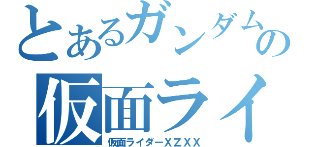 とあるガンダムの仮面ライダー（仮面ライダーＸＺＸＸ）