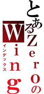 とあるＺｅｒｏのＷｉｎｇ（インデックス）