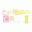 とある地獄の亡靈Ⅱ（閻殺者）