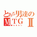 とある男達のＭＴＧⅡ（縛られない）