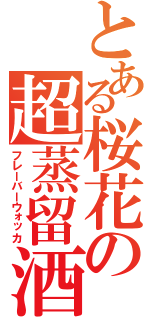 とある桜花の超蒸留酒（フレーバーウォッカ）