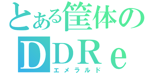 とある筐体のＤＤＲｅｒ（エメラルド）