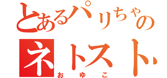 とあるパリちゃのネトスト（おゆこ）