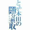 とある本田の塩分摂取（ナトリウム）