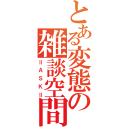 とある変態の雑談空間（〓ＡＳＫ〓）