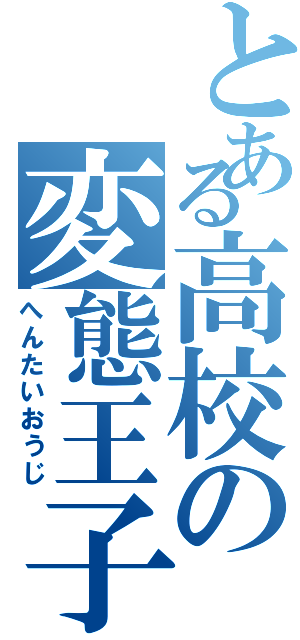 とある高校の変態王子（へんたいおうじ）