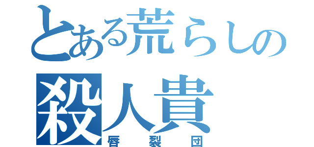 とある荒らしの殺人貴（唇裂団）