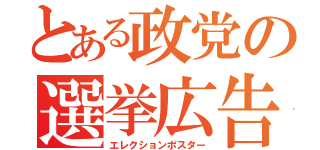 とある政党の選挙広告（エレクションポスター）