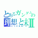 とあるガンダムの理想と未来Ⅱ（２つの未来）