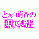 とある萌香の現実逃避（ブログ）