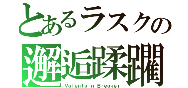 とあるラスクの邂逅蹂躙（Ｖａｌｅｎｔａｉｎ Ｂｒｅａｋｅｒ）