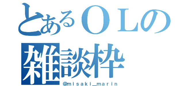 とあるＯＬの雑談枠（＠ｍｉｓａｋｉ＿ｍａｒｉｎ）