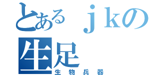 とあるｊｋの生足（生物兵器）