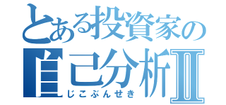 とある投資家の自己分析Ⅱ（じこぶんせき）