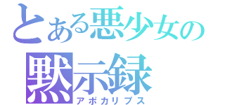 とある悪少女の黙示録（アポカリプス）