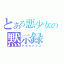 とある悪少女の黙示録（アポカリプス）