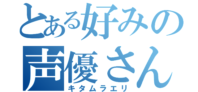 とある好みの声優さん（キタムラエリ）