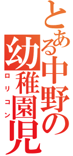 とある中野の幼稚園児（ロリコン）