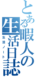 とある暇人の生活日誌Ⅱ（生活ノート）