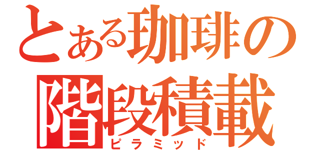 とある珈琲の階段積載（ピラミッド）