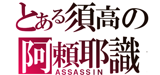 とある須高の阿頼耶識（ＡＳＳＡＳＳＩＮ）