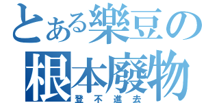 とある樂豆の根本廢物（登不進去）