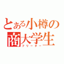 とある小樽の商大学生（フリーター）