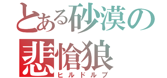 とある砂漠の悲愴狼（ヒルドルブ）