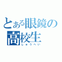 とある眼鏡の高校生（しゅうへい）