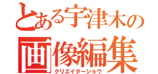 とある宇津木の画像編集（クリエイターショウ）