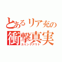 とあるリア充の衝撃真実（カミングアウト）