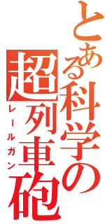 とある科学の超列車砲（レールガン）