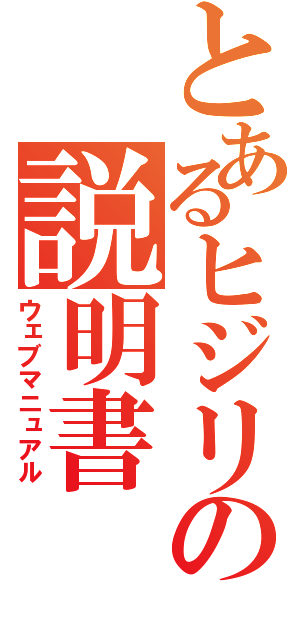 とあるヒジリの説明書（ウェブマニュアル）