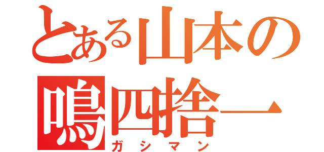 とある山本の鳴四捨一（ガシマン）