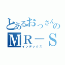 とあるおっさんのＭＲ－Ｓ（インデックス）