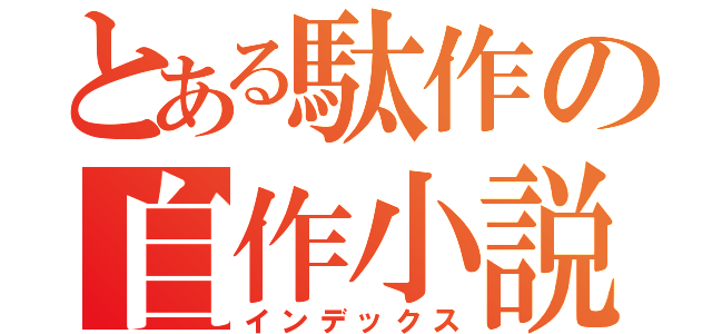 とある駄作の自作小説（インデックス）