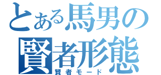 とある馬男の賢者形態（賢者モード）