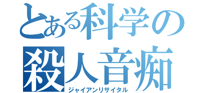 とある科学の殺人音痴（ジャイアンリサイタル）