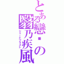 とある戀埤の翳乃疾風（シェードブラスト）