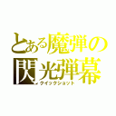 とある魔弾の閃光弾幕（クイックショット）