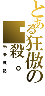 とある狂傲の弒殺。（光暈戰記）