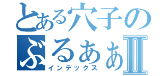 とある穴子のぶるぁぁぁⅡ（インデックス）