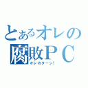 とあるオレの腐敗ＰＣ（オレのターン！）