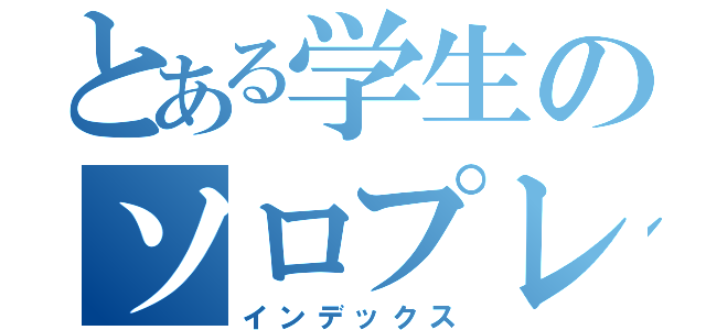 とある学生のソロプレイヤー（インデックス）