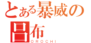 とある暴威の吕布（ＯＲＯＣＨＩ）