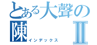 とある大聲の陳Ⅱ（インデックス）