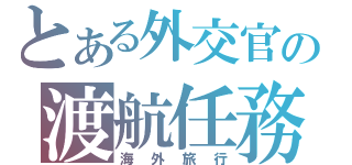 とある外交官の渡航任務（海外旅行）